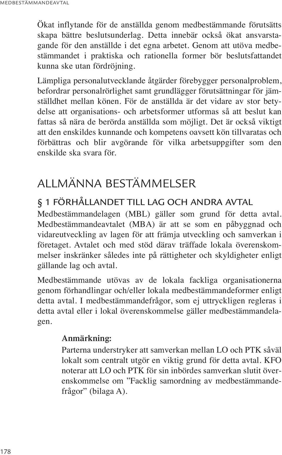 Lämpliga personalutvecklande åtgärder förebygger personalproblem, befordrar personalrörlighet samt grundlägger förutsättningar för jämställdhet mellan könen.