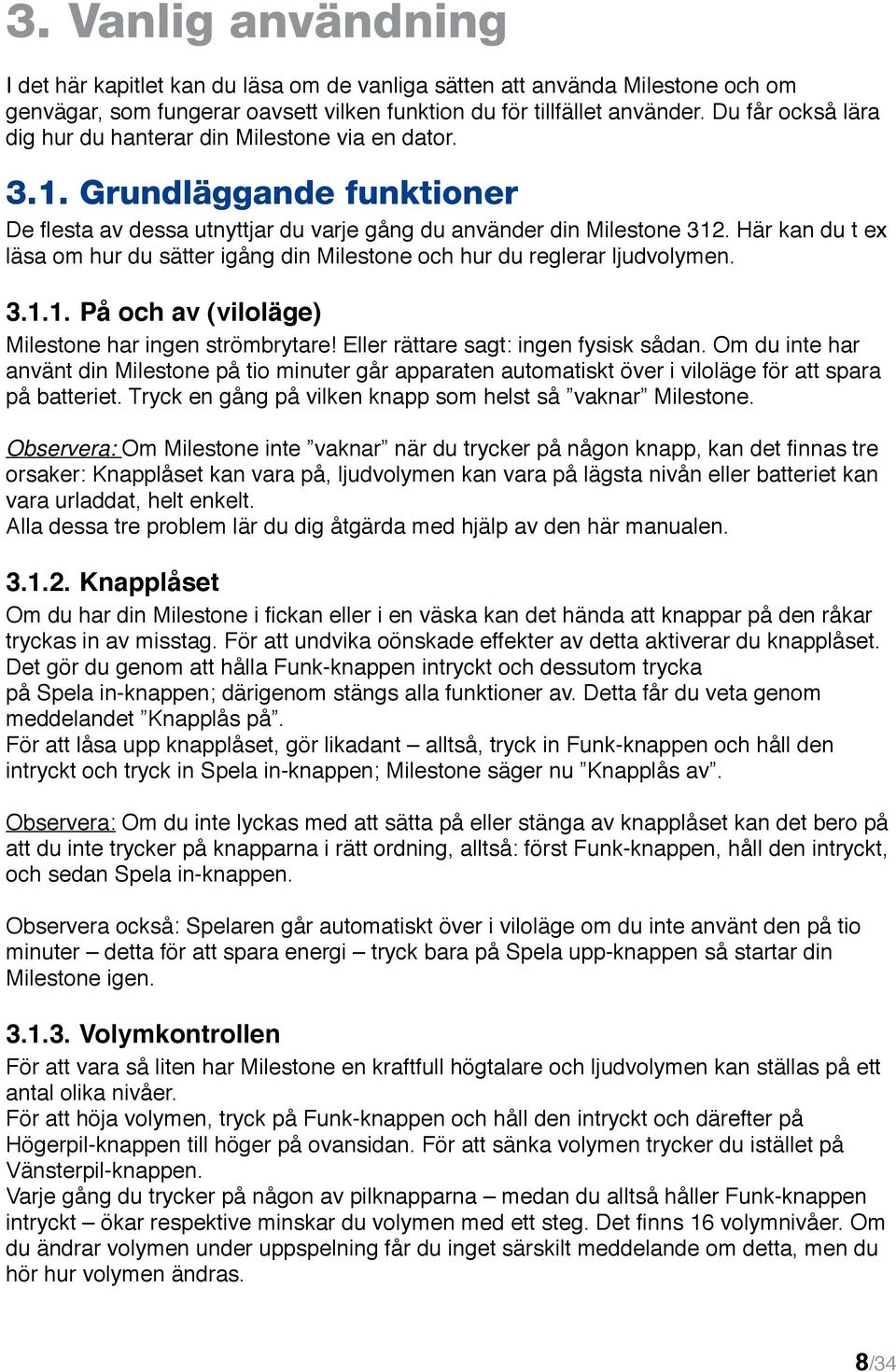 Här kan du t ex läsa om hur du sätter igång din Milestone och hur du reglerar ljudvolymen. 3.1.1. På och av (viloläge) Milestone har ingen strömbrytare! Eller rättare sagt: ingen fysisk sådan.