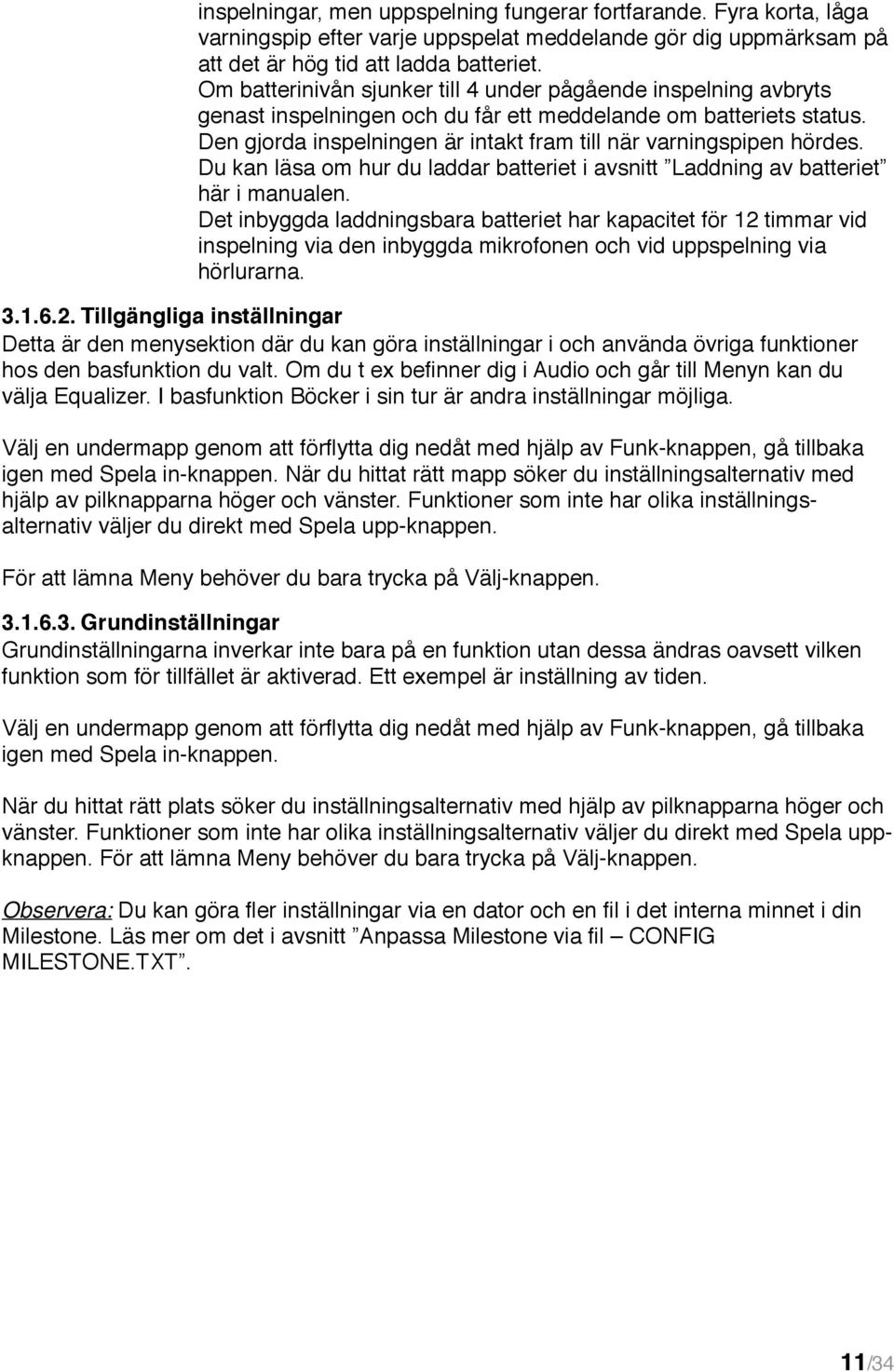 Den gjorda inspelningen är intakt fram till när varningspipen hördes. Du kan läsa om hur du laddar batteriet i avsnitt Laddning av batteriet här i manualen.