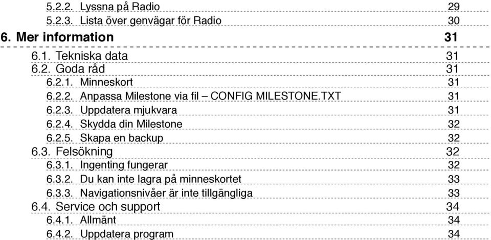 Skydda din Milestone 32 6.2.5. Skapa en backup 32 6.3. Felsökning 32 6.3.1. Ingenting fungerar 32 6.3.2. Du kan inte lagra på minneskortet 33 6.