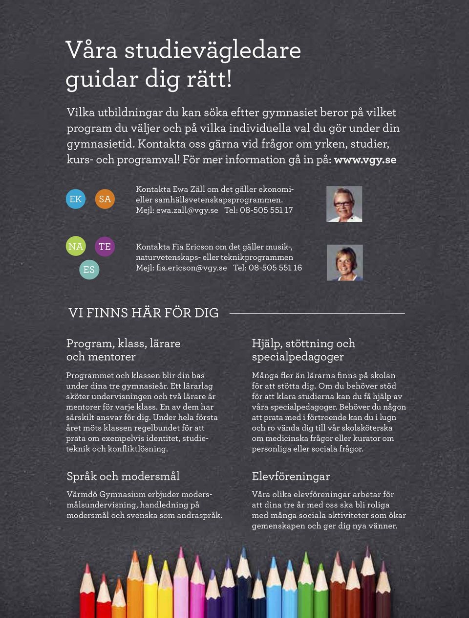 Mejl: ewa.zall@vgy.se Tel: 08-505 551 17 NA ES TE Kontakta Fia Ericson om det gäller musik-, naturvetenskaps- eller teknikprogrammen Mejl: fia.ericson@vgy.