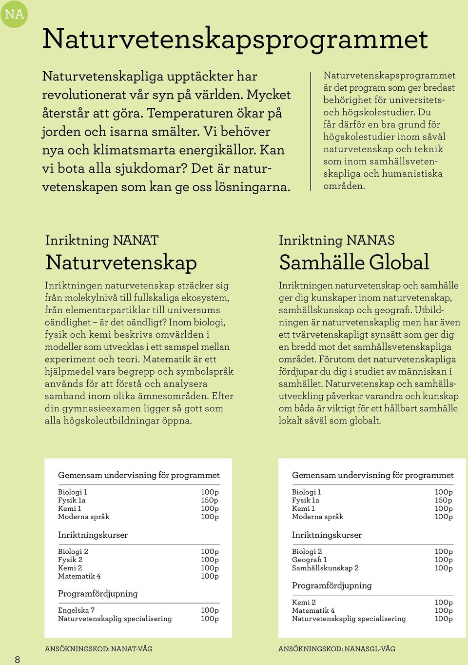 Naturvetenskapsprogrammet är det program som ger bredast behörighet för universitetsoch högskolestudier.