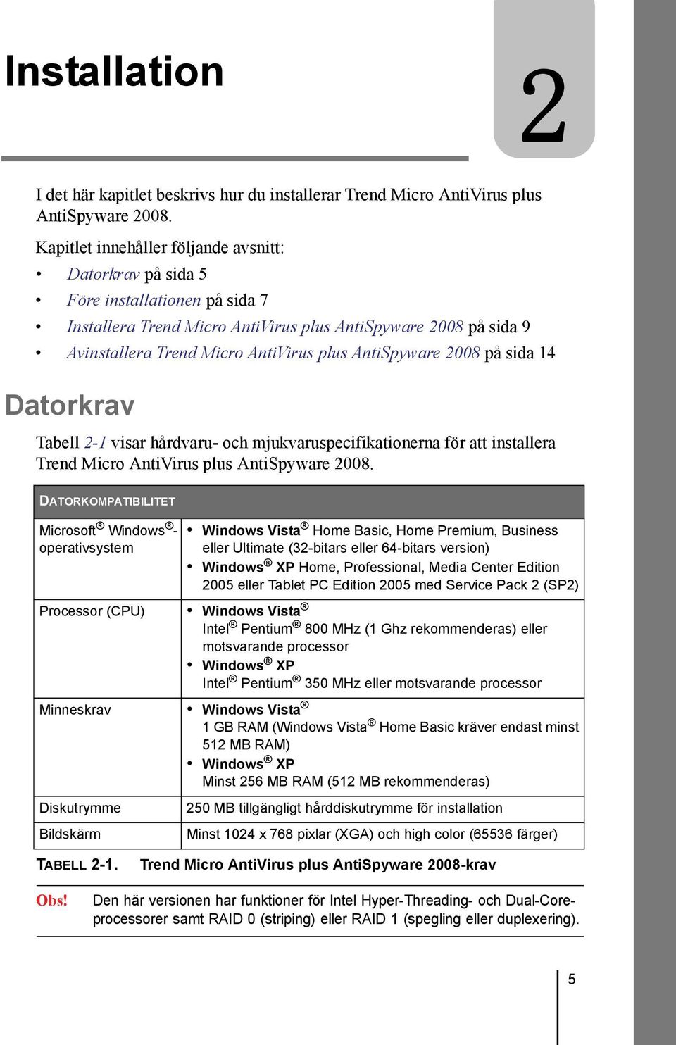 AntiSpyware 2008 på sida 14 Datorkrav Tabell 2-1 visar hårdvaru- och mjukvaruspecifikationerna för att installera Trend Micro AntiVirus plus AntiSpyware 2008.
