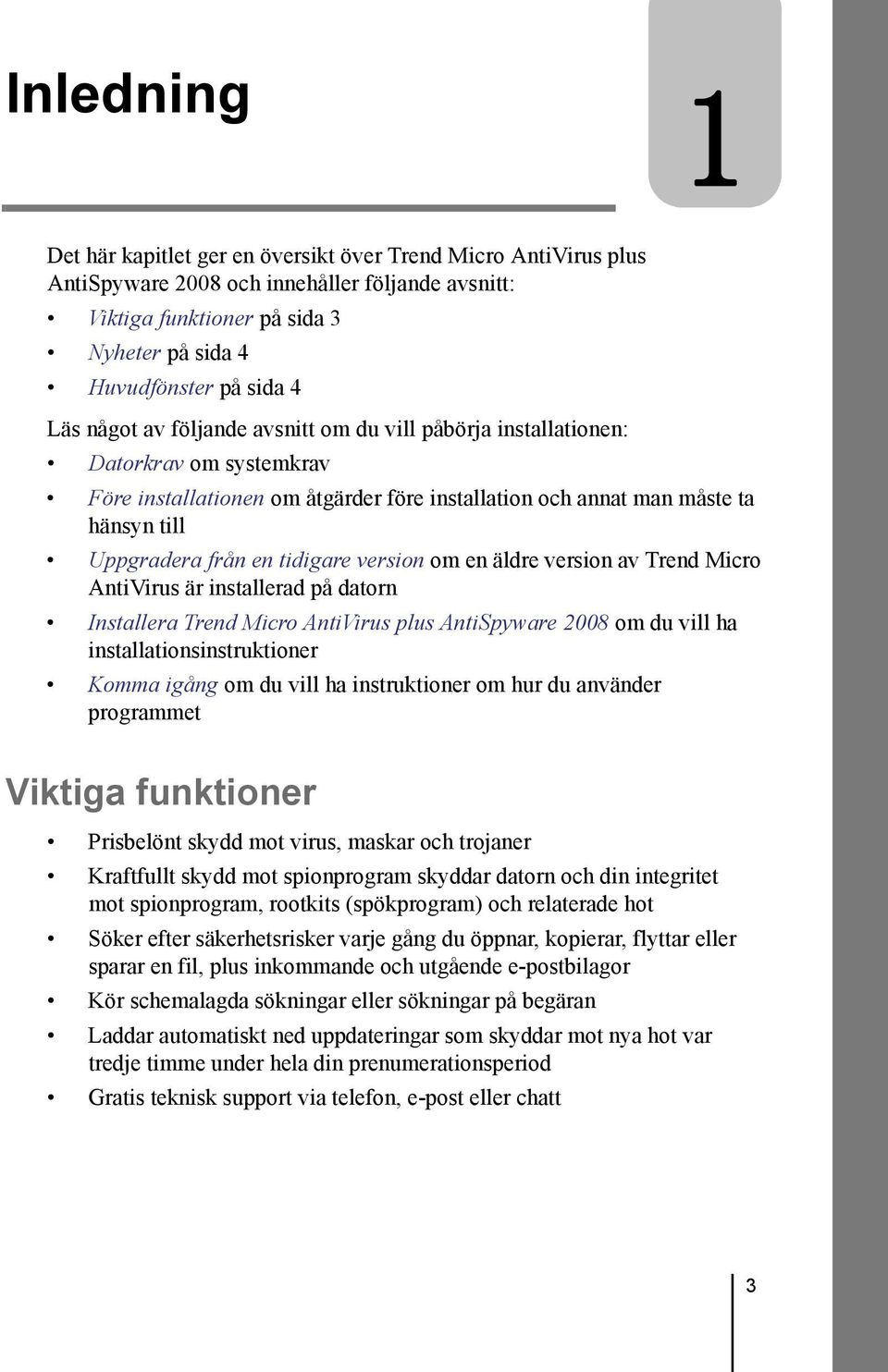 tidigare version om en äldre version av Trend Micro AntiVirus är installerad på datorn Installera Trend Micro AntiVirus plus AntiSpyware 2008 om du vill ha installationsinstruktioner Komma igång om