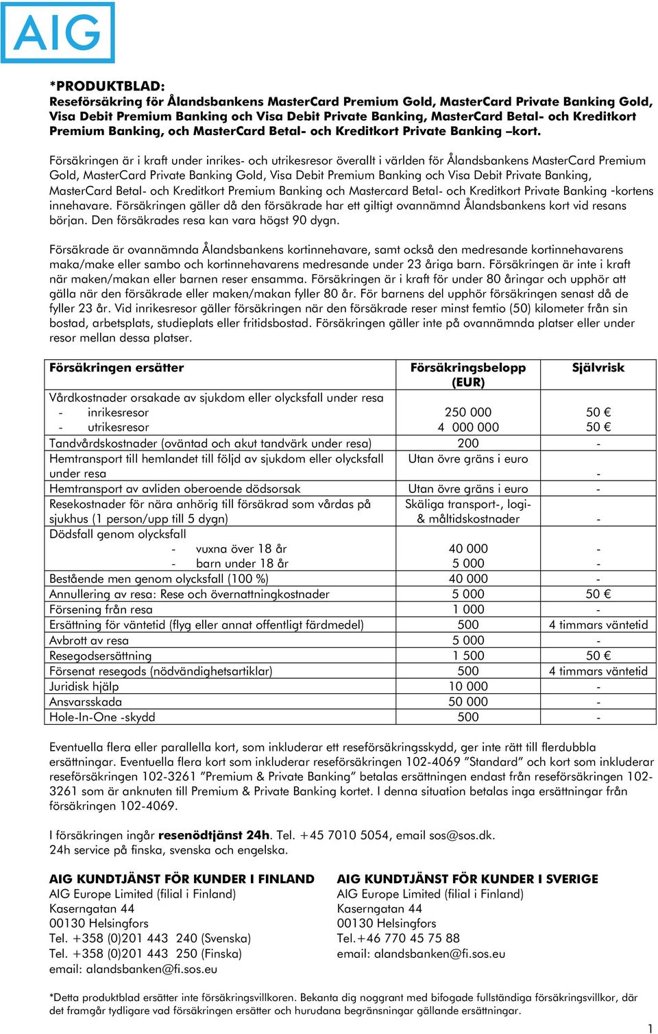 Försäkringen är i kraft under inrikes- och utrikesresor överallt i världen för Ålandsbankens MasterCard Premium Gold, MasterCard Private Banking Gold, Visa Debit Premium Banking och Visa Debit