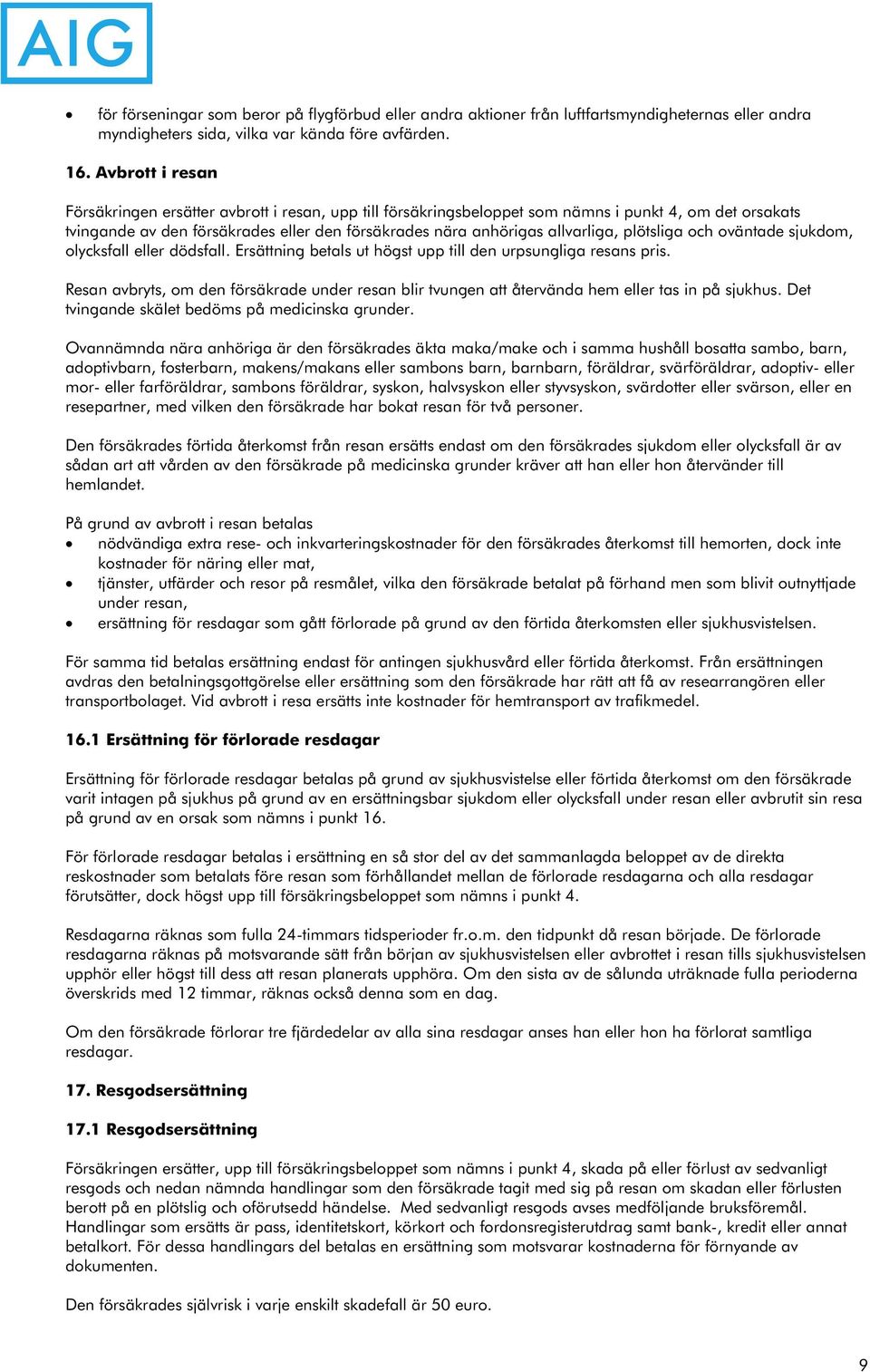 plötsliga och oväntade sjukdom, olycksfall eller dödsfall. Ersättning betals ut högst upp till den urpsungliga resans pris.