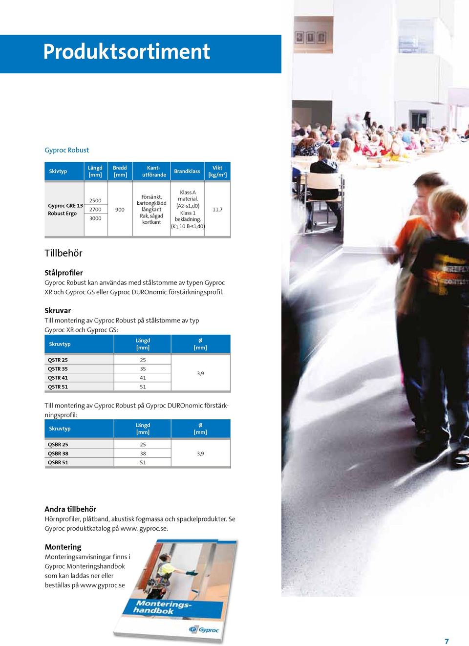 (K1 10 B-s1,d0) 11,7 Tillbehör Stålprofiler Gyproc Robust kan användas med stålstomme av typen Gyproc XR och Gyproc GS eller Gyproc DUROnomic förstärkningsprofil.