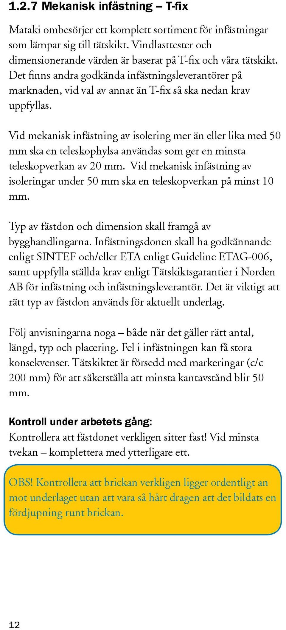 Vid mekanisk infästning av isolering mer än eller lika med 50 mm ska en teleskophylsa användas som ger en minsta teleskopverkan av 20 mm.