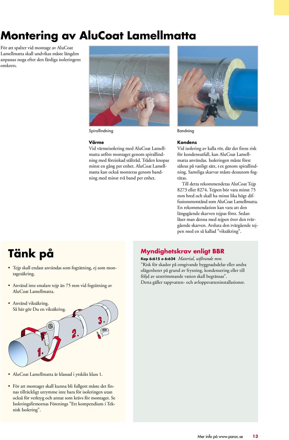 AluCoat Lamellmatta kan också monteras genom bandning med minst två band per enhet. Bandning Kondens Vid isolering av kalla rör, där det finns risk för kondensutfall, kan AluCoat Lamellmatta användas.