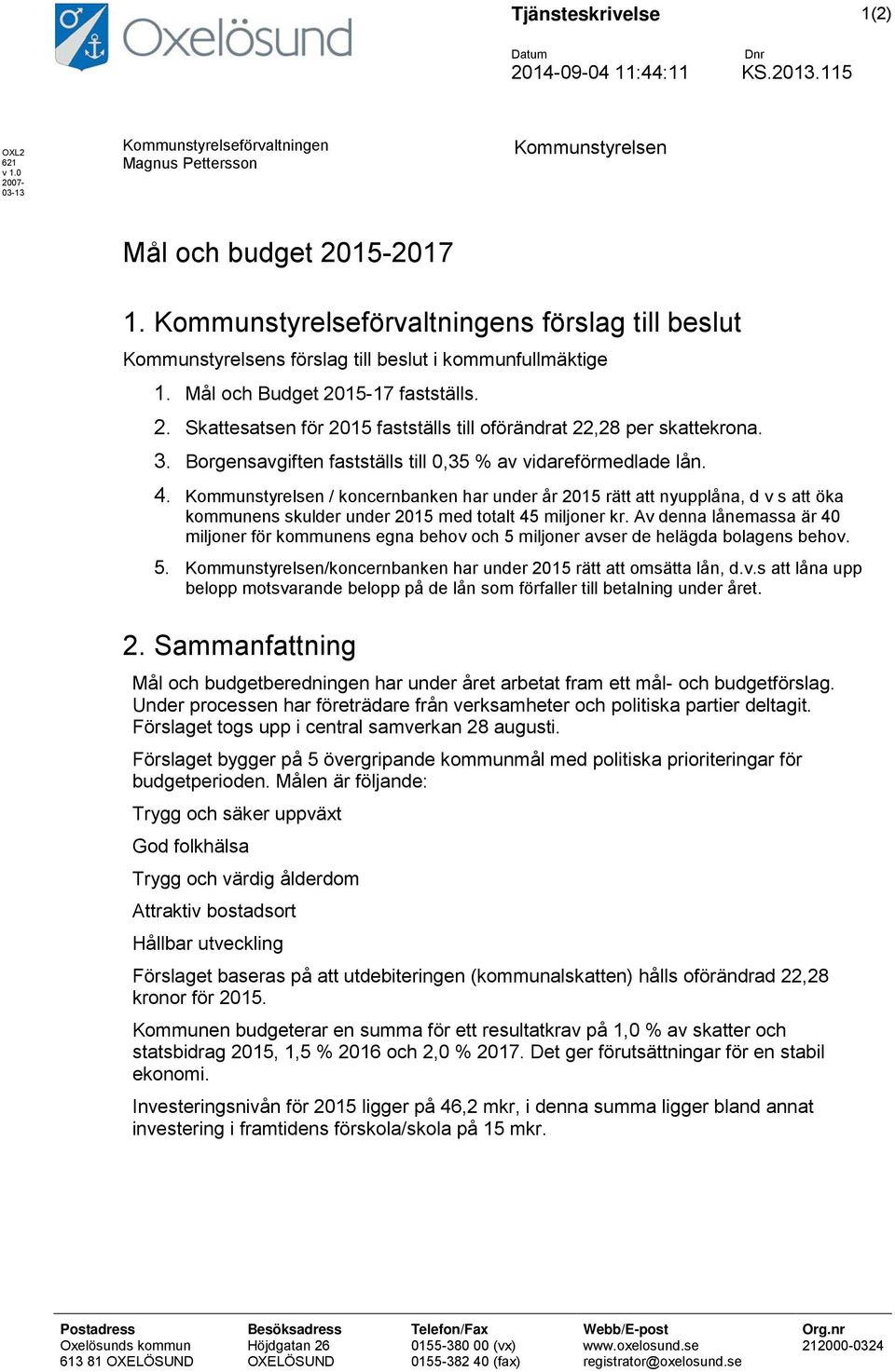 3. Borgensavgiften fastställs till 0,35 % av vidareförmedlade lån. 4.