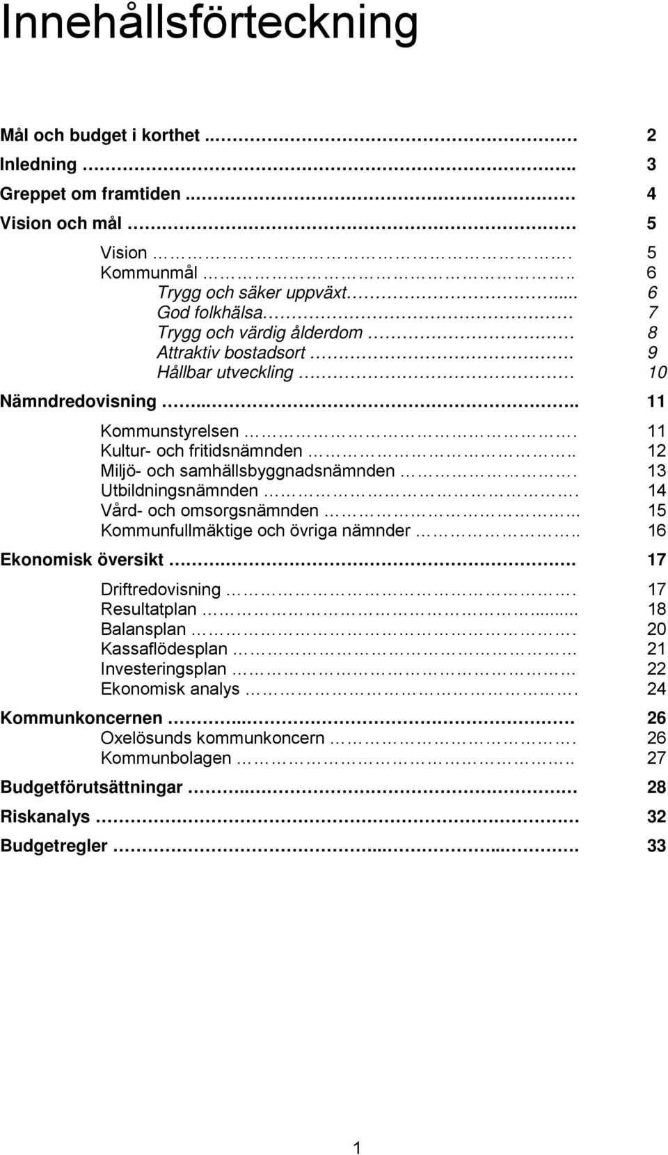 . 12 Miljö- och samhällsbyggnadsnämnden. 13 Utbildningsnämnden. 14 Vård- och omsorgsnämnden... 15 Kommunfullmäktige och övriga nämnder.. 16 Ekonomisk översikt.. 17 Driftredovisning.
