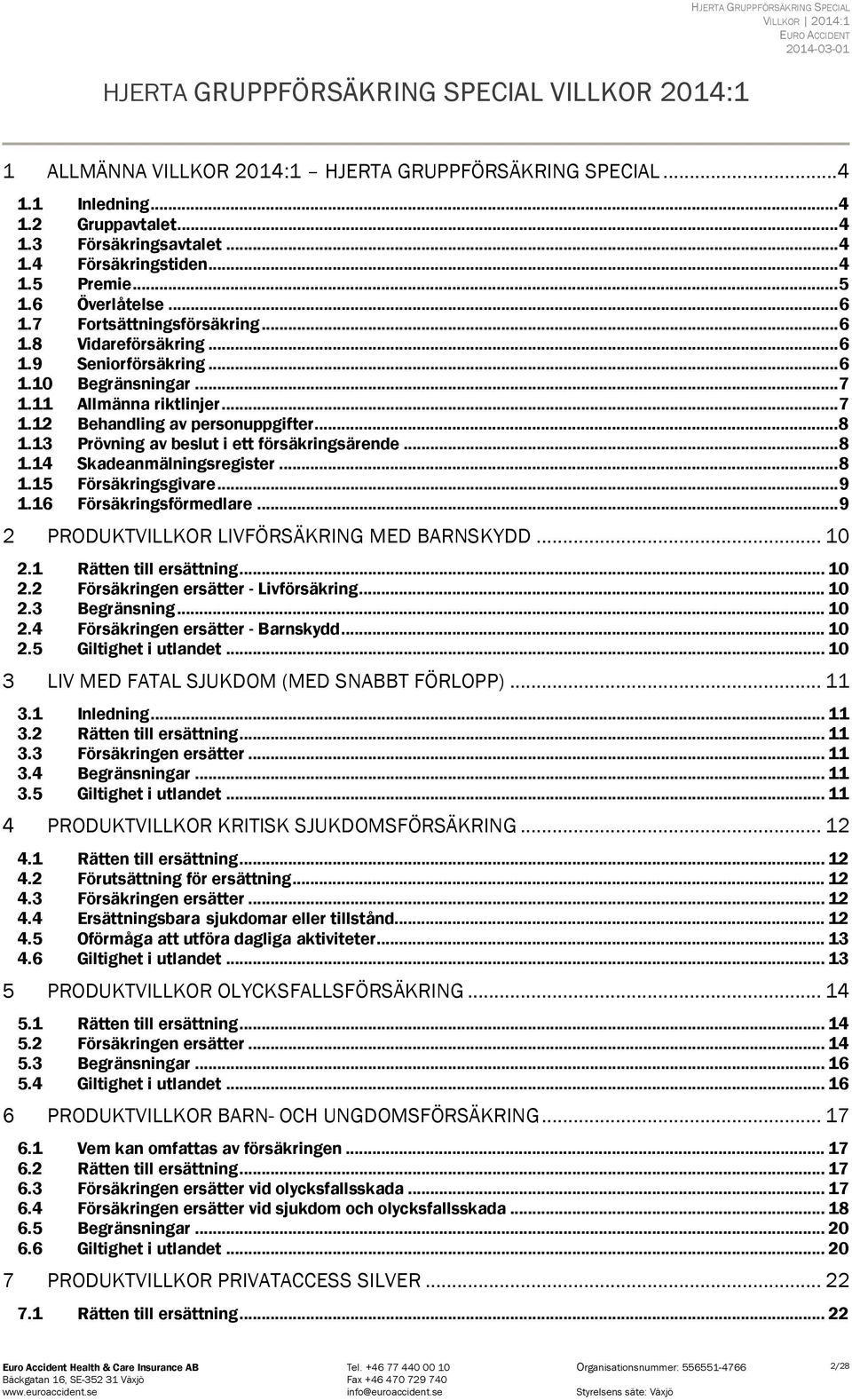 11 Allmänna riktlinjer... 7 1.12 Behandling av personuppgifter... 8 1.13 Prövning av beslut i ett försäkringsärende... 8 1.14 Skadeanmälningsregister... 8 1.15 Försäkringsgivare... 9 1.