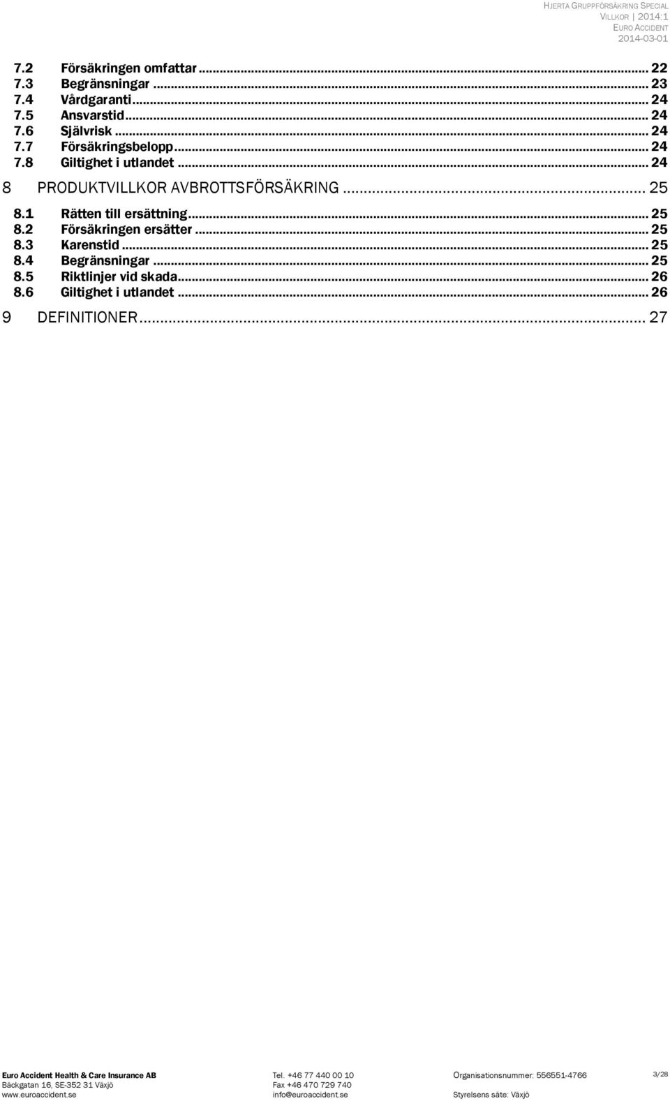 .. 24 8 PRODUKTVILLKOR AVBROTTSFÖRSÄKRING... 25 8.1 Rätten till ersättning... 25 8.2 Försäkringen ersätter... 25 8.3 Karenstid.