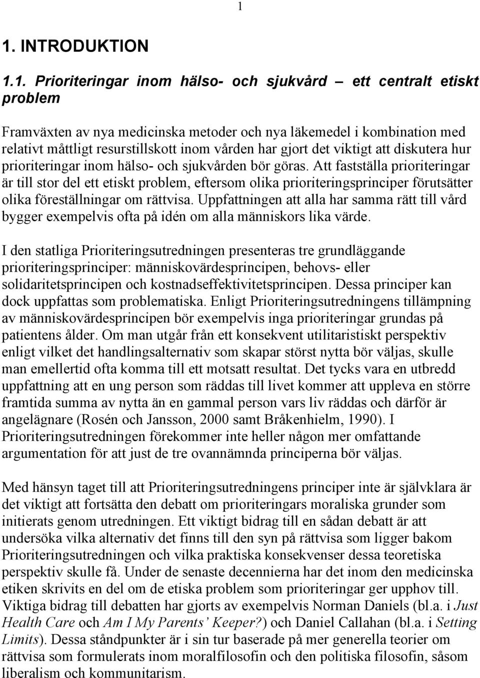 Att fastställa prioriteringar är till stor del ett etiskt problem, eftersom olika prioriteringsprinciper förutsätter olika föreställningar om rättvisa.