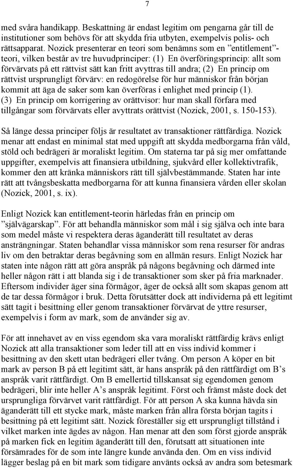 andra; (2) En princip om rättvist ursprungligt förvärv: en redogörelse för hur människor från början kommit att äga de saker som kan överföras i enlighet med princip (1).