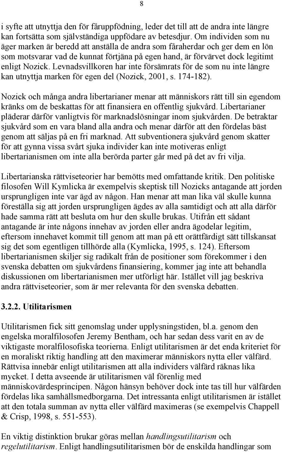 Levnadsvillkoren har inte försämrats för de som nu inte längre kan utnyttja marken för egen del (Nozick, 2001, s. 174-182).