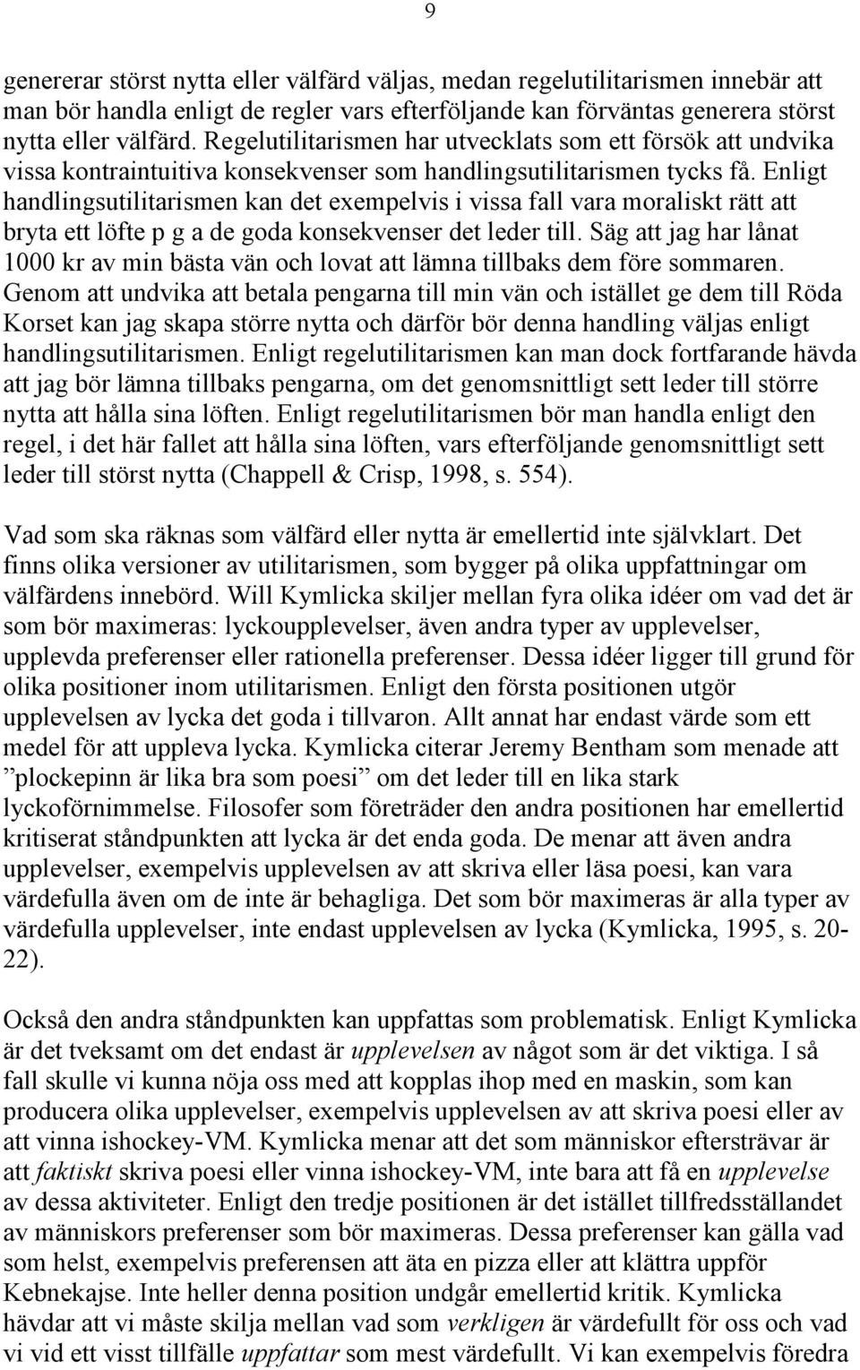 Enligt handlingsutilitarismen kan det exempelvis i vissa fall vara moraliskt rätt att bryta ett löfte p g a de goda konsekvenser det leder till.