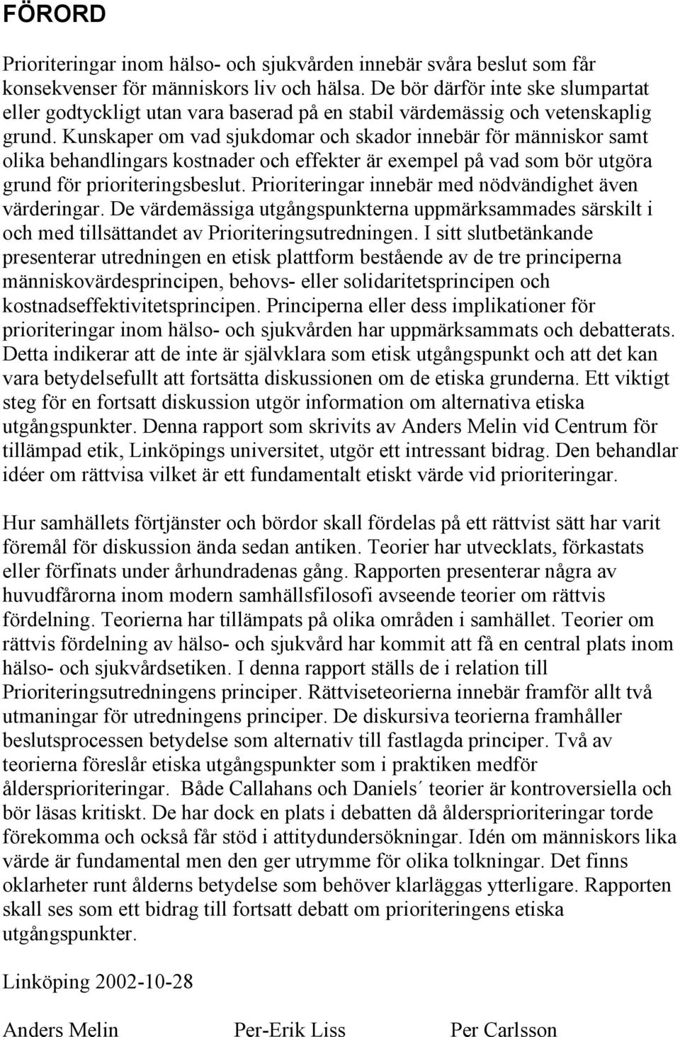 Kunskaper om vad sjukdomar och skador innebär för människor samt olika behandlingars kostnader och effekter är exempel på vad som bör utgöra grund för prioriteringsbeslut.