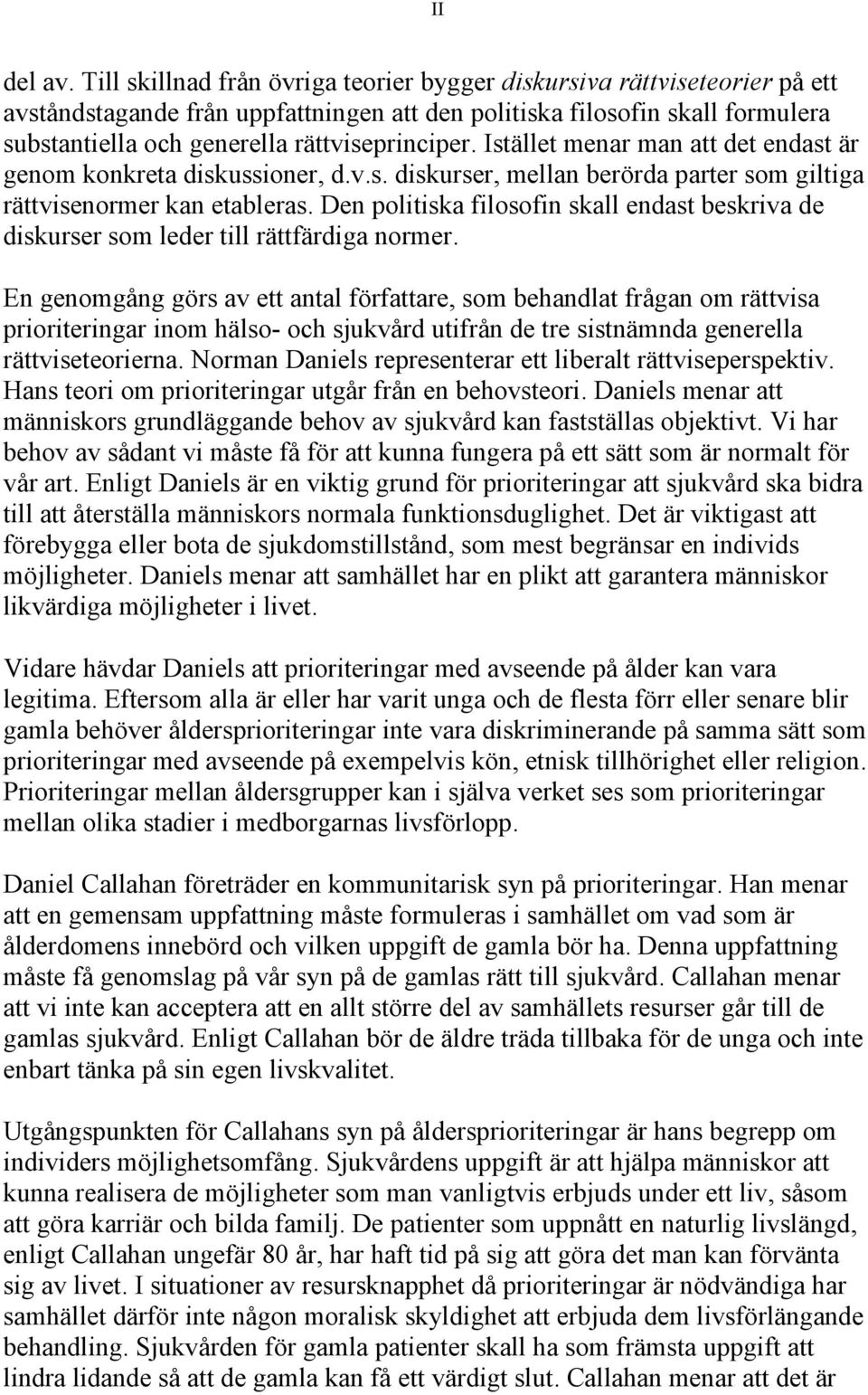 Istället menar man att det endast är genom konkreta diskussioner, d.v.s. diskurser, mellan berörda parter som giltiga rättvisenormer kan etableras.