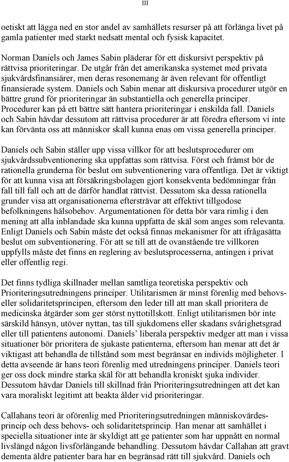 De utgår från det amerikanska systemet med privata sjukvårdsfinansiärer, men deras resonemang är även relevant för offentligt finansierade system.