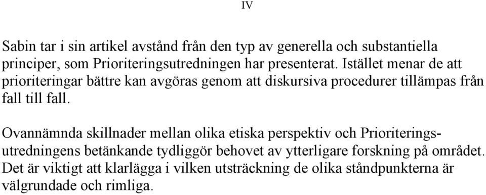 Istället menar de att prioriteringar bättre kan avgöras genom att diskursiva procedurer tillämpas från fall till fall.