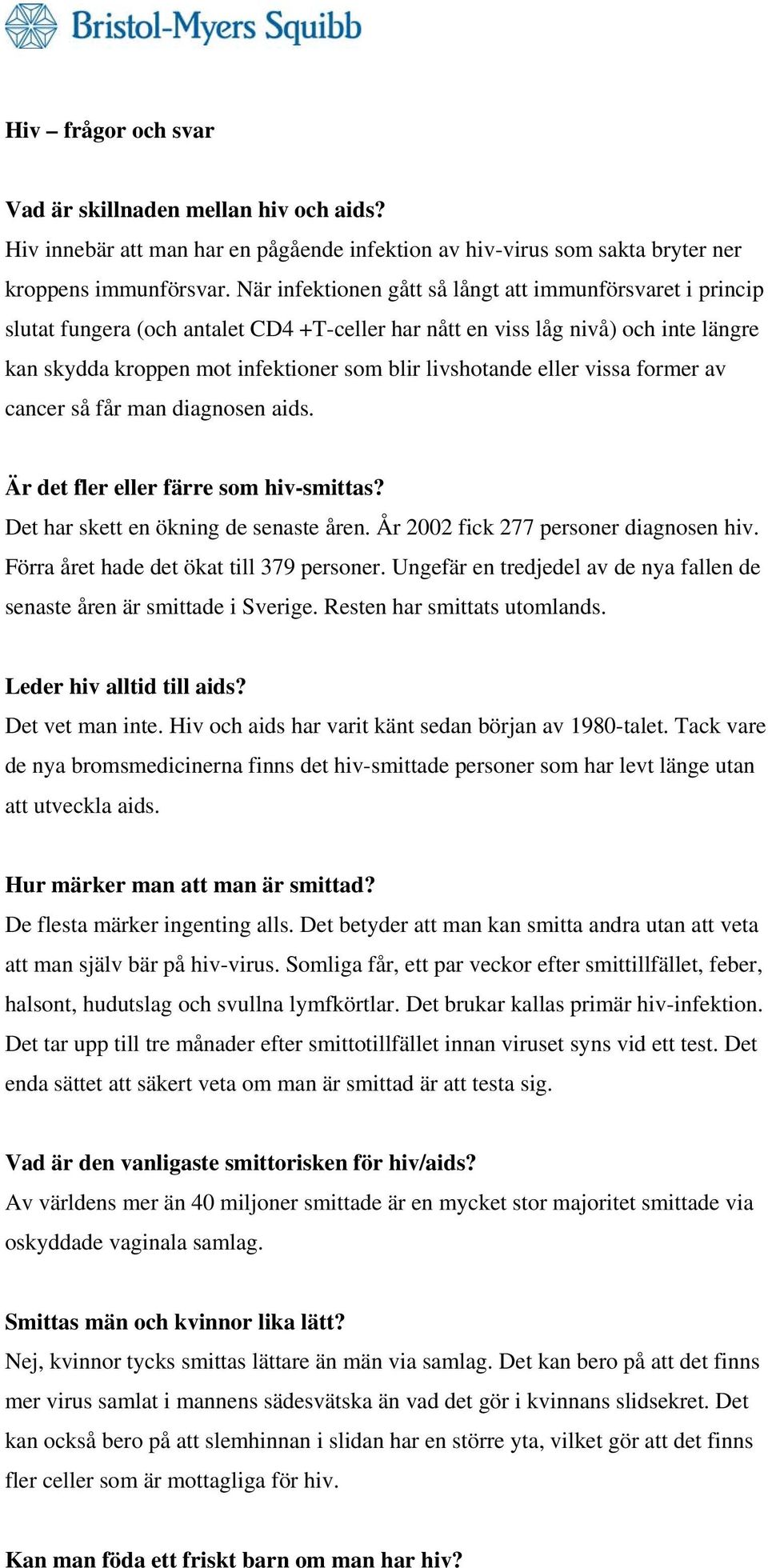 eller vissa former av cancer så får man diagnosen aids. Är det fler eller färre som hiv-smittas? Det har skett en ökning de senaste åren. År 2002 fick 277 personer diagnosen hiv.