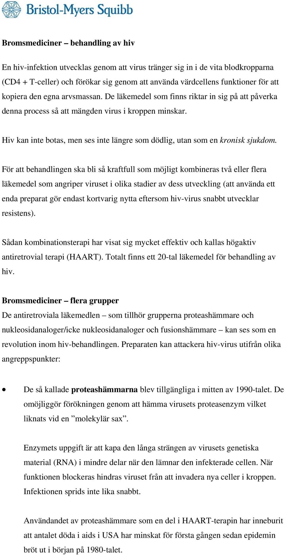 Hiv kan inte botas, men ses inte längre som dödlig, utan som en kronisk sjukdom.