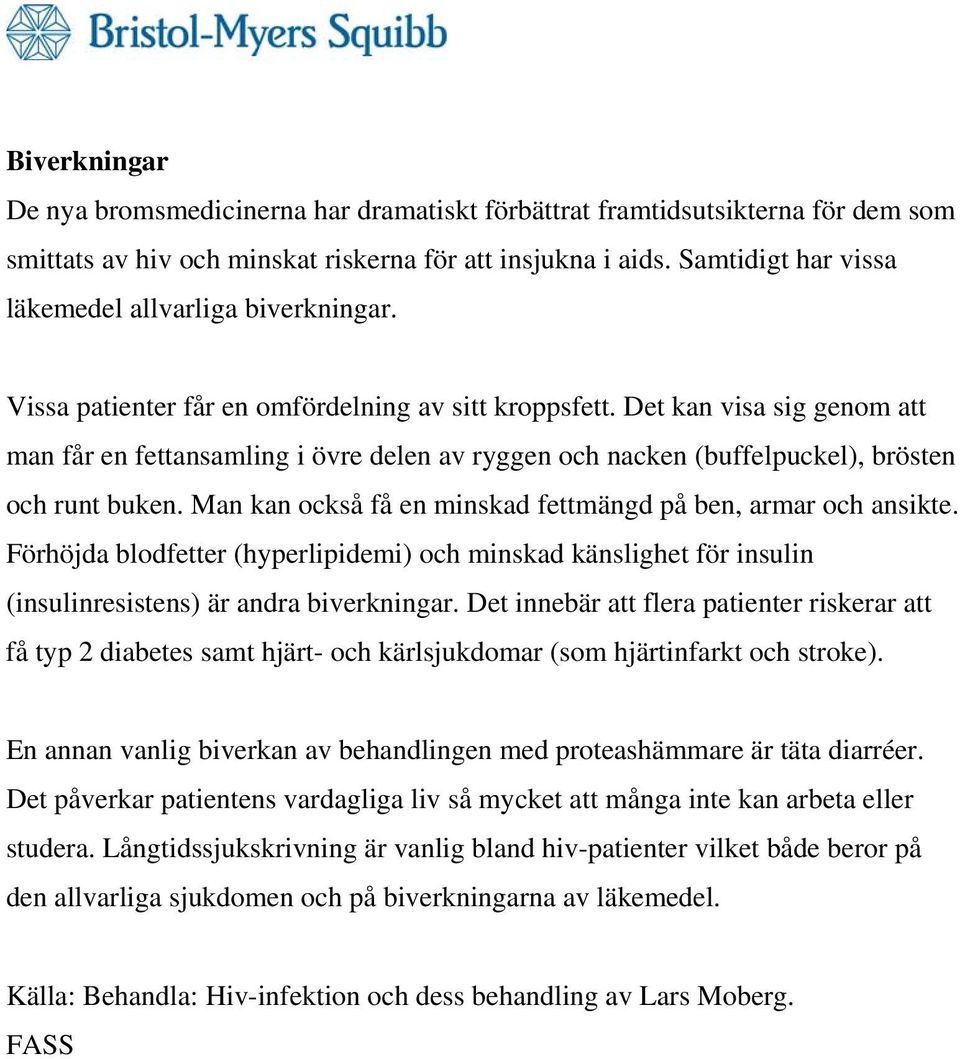 Det kan visa sig genom att man får en fettansamling i övre delen av ryggen och nacken (buffelpuckel), brösten och runt buken. Man kan också få en minskad fettmängd på ben, armar och ansikte.