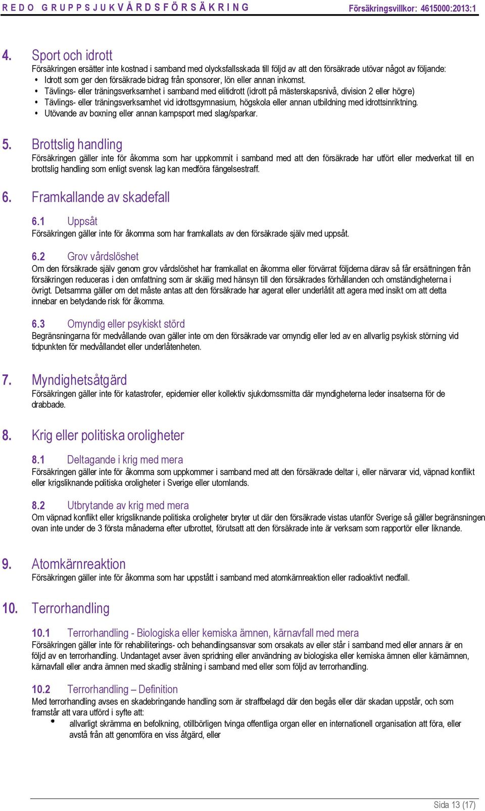 Tävlings- eller träningsverksamhet i samband med elitidrott (idrott på mästerskapsnivå, division 2 eller högre) Tävlings- eller träningsverksamhet vid idrottsgymnasium, högskola eller annan