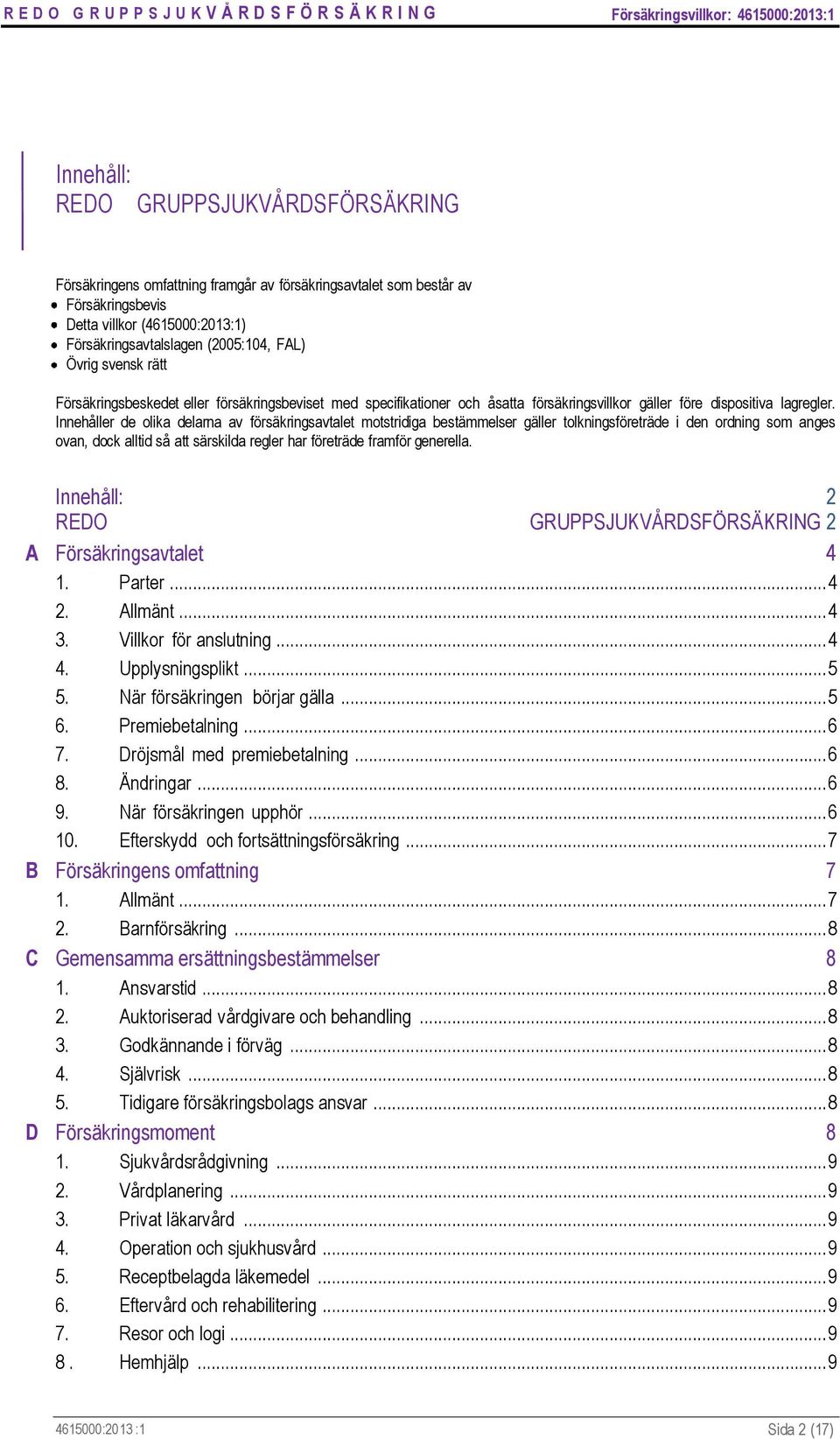 Innehåller de olika delarna av försäkringsavtalet motstridiga bestämmelser gäller tolkningsföreträde i den ordning som anges ovan, dock alltid så att särskilda regler har företräde framför generella.