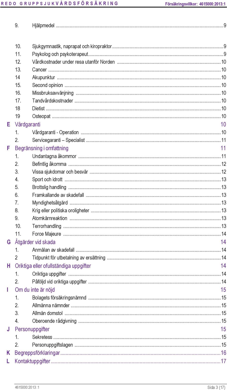 .. 11 F Begränsning i omfattning 11 1. Undantagna åkommor... 11 2. Befintlig åkomma... 12 3. Vissa sjukdomar och besvär... 12 4. Sport och idrott... 13 5. Brottslig handling... 13 6.