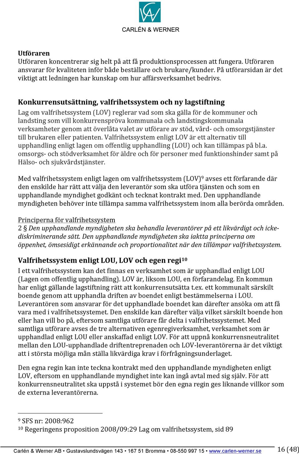 Konkurrensutsättning, valfrihetssystem och ny lagstiftning Lag om valfrihetssystem (LOV) reglerar vad som ska gälla för de kommuner och landsting som vill konkurrenspröva kommunala och