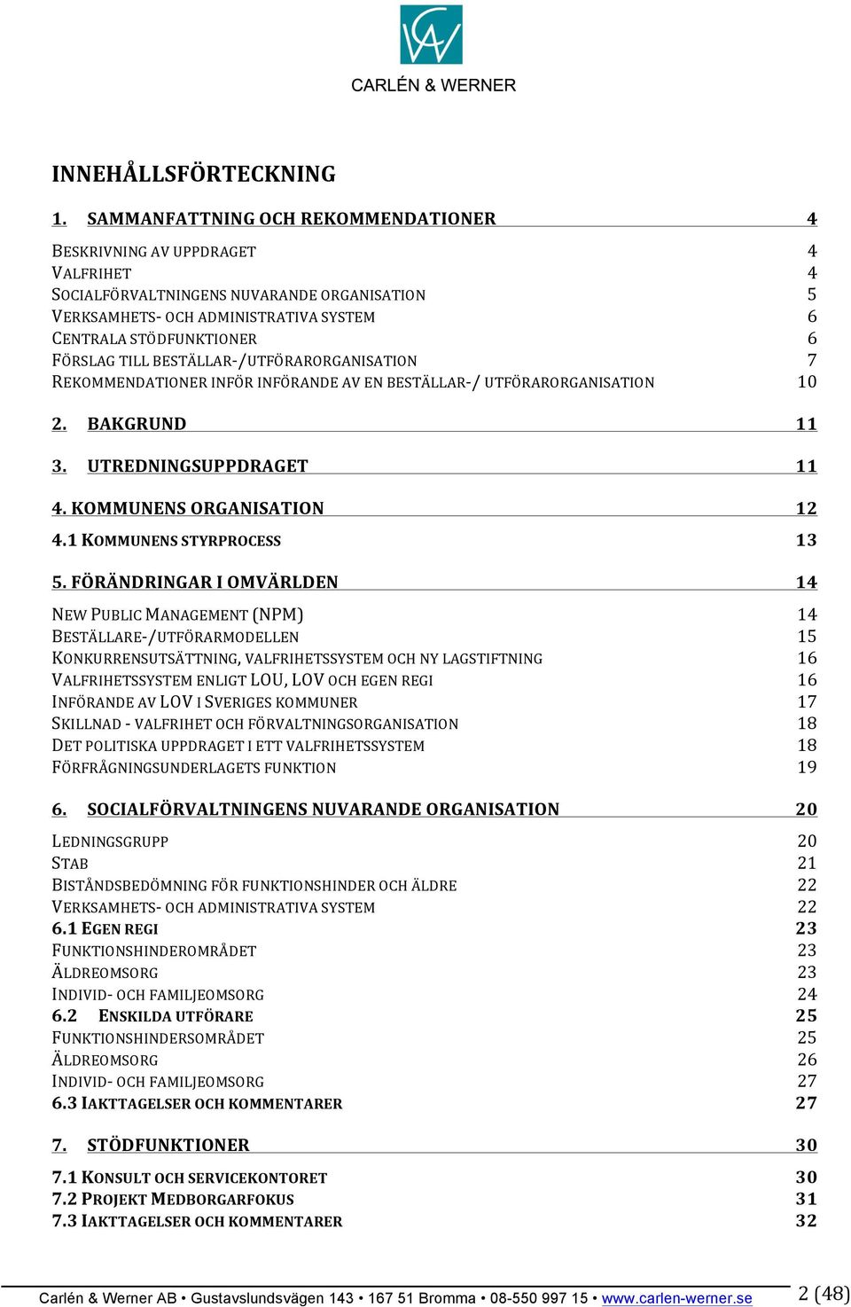 BESTÄLLAR- /UTFÖRARORGANISATION REKOMMENDATIONER INFÖR INFÖRANDE AV EN BESTÄLLAR- / UTFÖRARORGANISATION 2. BAKGRUND 11 3. UTREDNINGSUPPDRAGET 11 4. KOMMUNENS ORGANISATION 12 4.