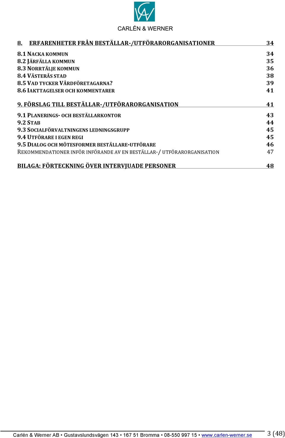 1 PLANERINGS- OCH BESTÄLLARKONTOR 43 9.2 STAB 44 9.3 SOCIALFÖRVALTNINGENS LEDNINGSGRUPP 45 9.4 UTFÖRARE I EGEN REGI 45 9.