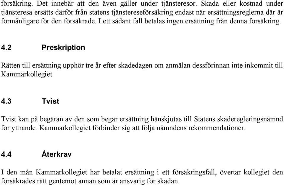 I ett sådant fall betalas ingen ersättning från denna försäkring. 4.