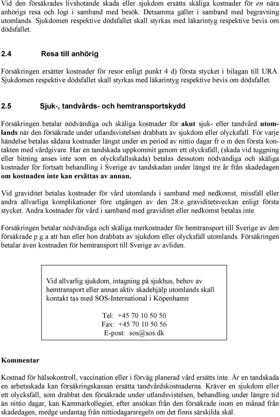 4 Resa till anhörig Försäkringen ersätter kostnader för resor enligt punkt 4 d) första stycket i bilagan till URA.