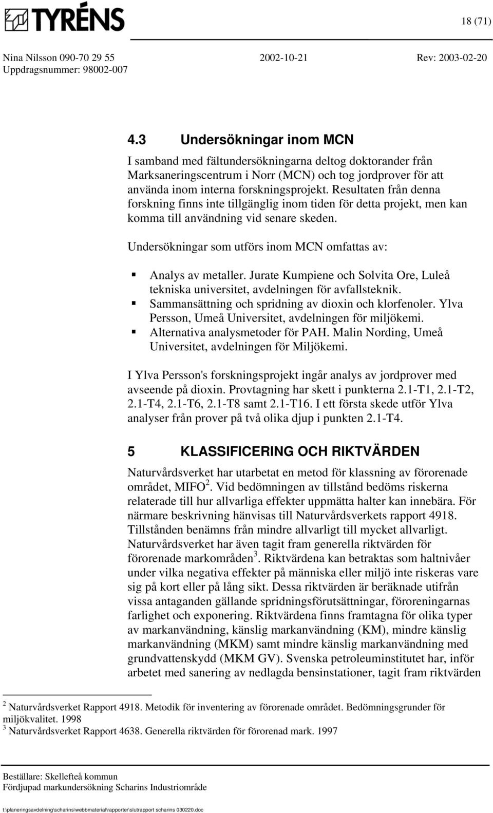 Undersökningar som utförs inom MCN omfattas av: Analys av metaller. Jurate Kumpiene och Solvita Ore, Luleå tekniska universitet, avdelningen för avfallsteknik.