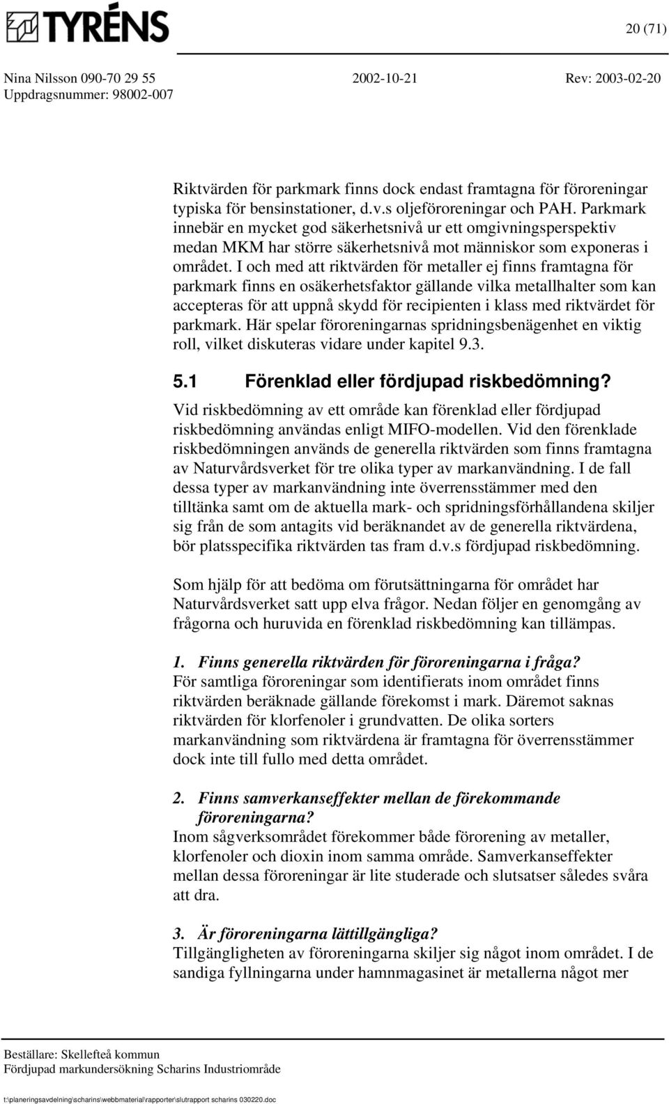 I och med att riktvärden för metaller ej finns framtagna för parkmark finns en osäkerhetsfaktor gällande vilka metallhalter som kan accepteras för att uppnå skydd för recipienten i klass med