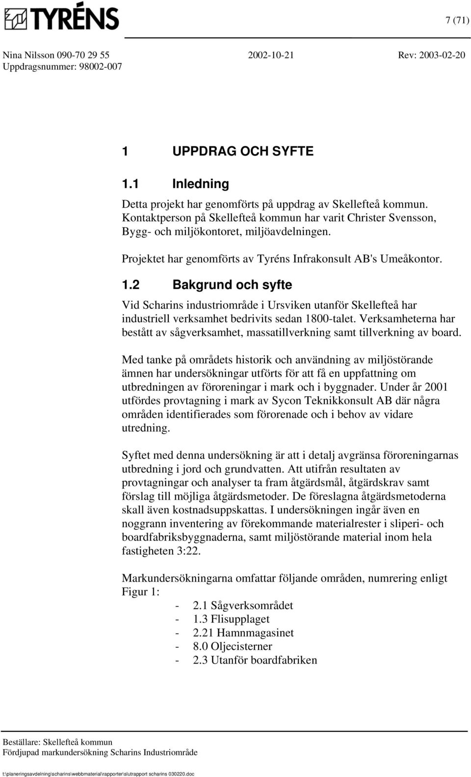 2 Bakgrund och syfte Vid Scharins industriområde i Ursviken utanför Skellefteå har industriell verksamhet bedrivits sedan 1800-talet.