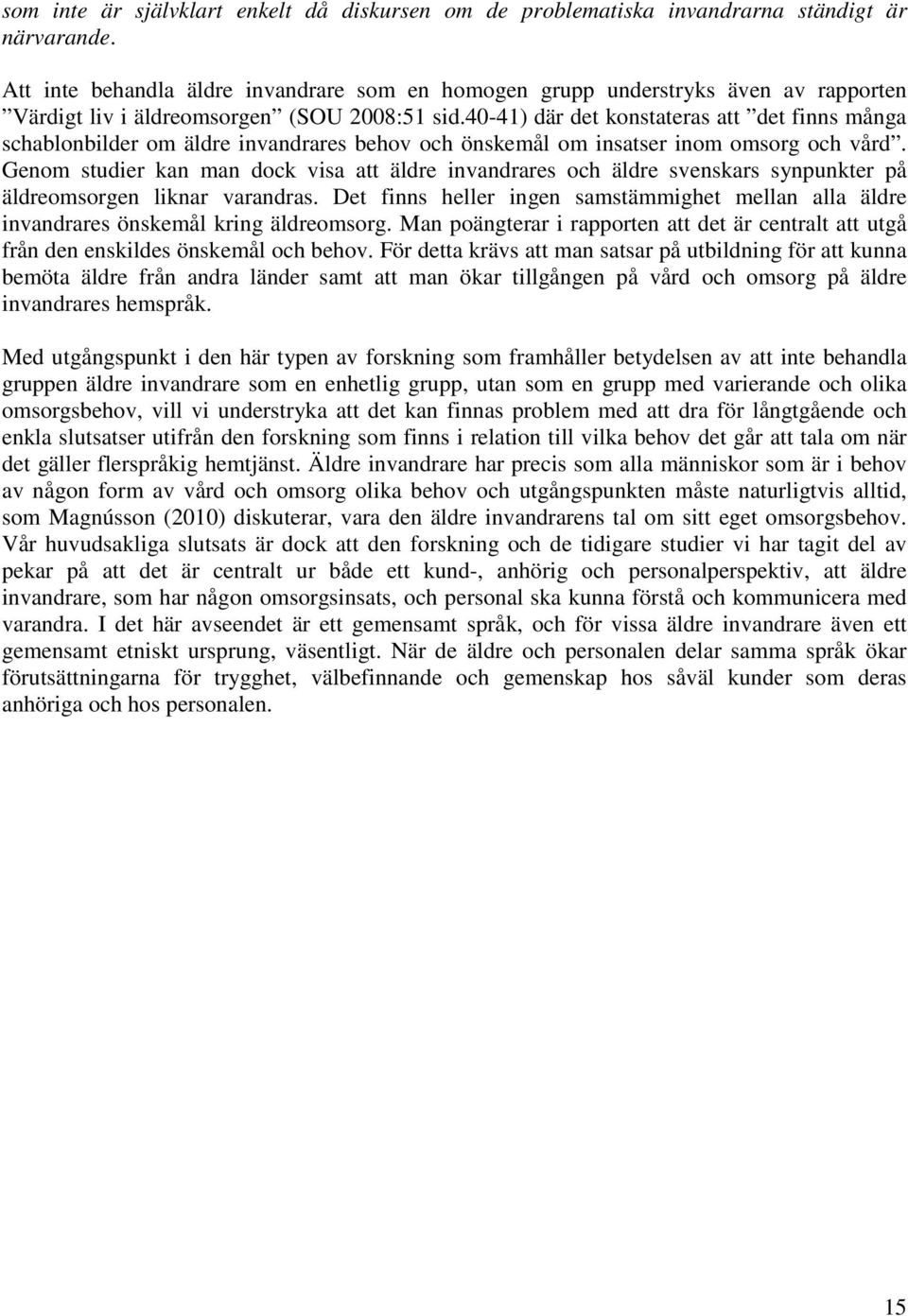 40-41) där det konstateras att det finns många schablonbilder om äldre invandrares behov och önskemål om insatser inom omsorg och vård.