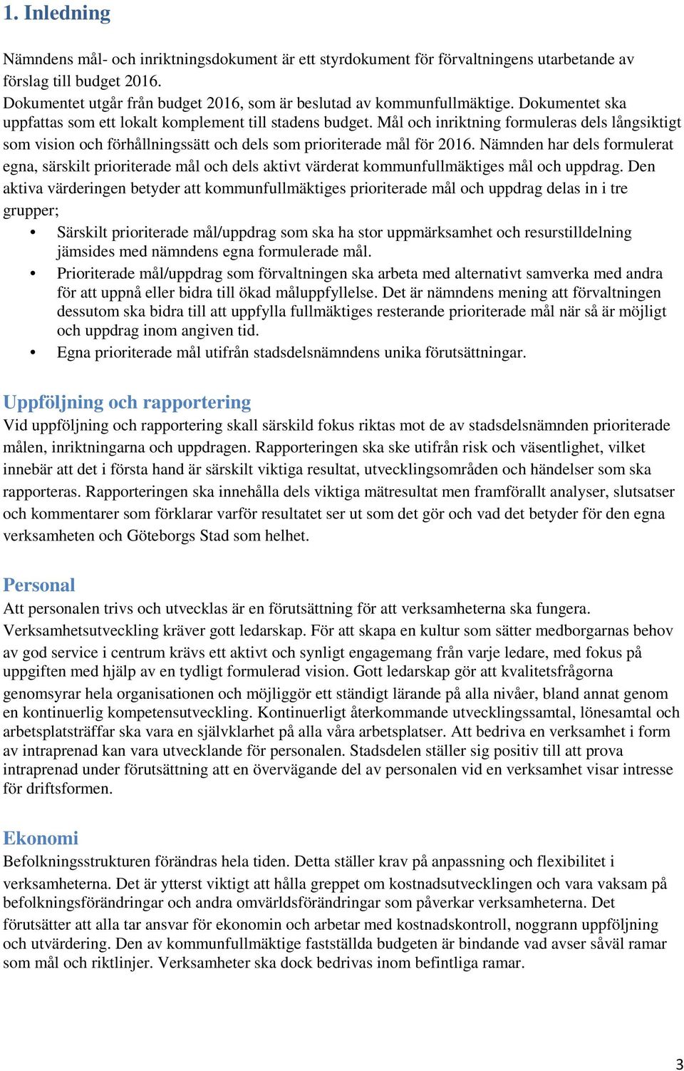 Mål och inriktning formuleras dels långsiktigt som vision och förhållningssätt och dels som prioriterade mål för 2016.