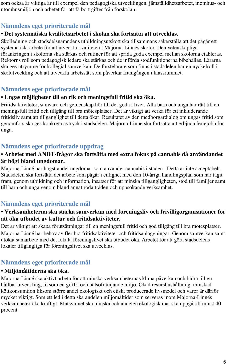 Skolledning och stadsdelsnämndens utbildningsutskott ska tillsammans säkerställa att det pågår ett systematiskt arbete för att utveckla kvaliteten i Majorna-Linnés skolor.