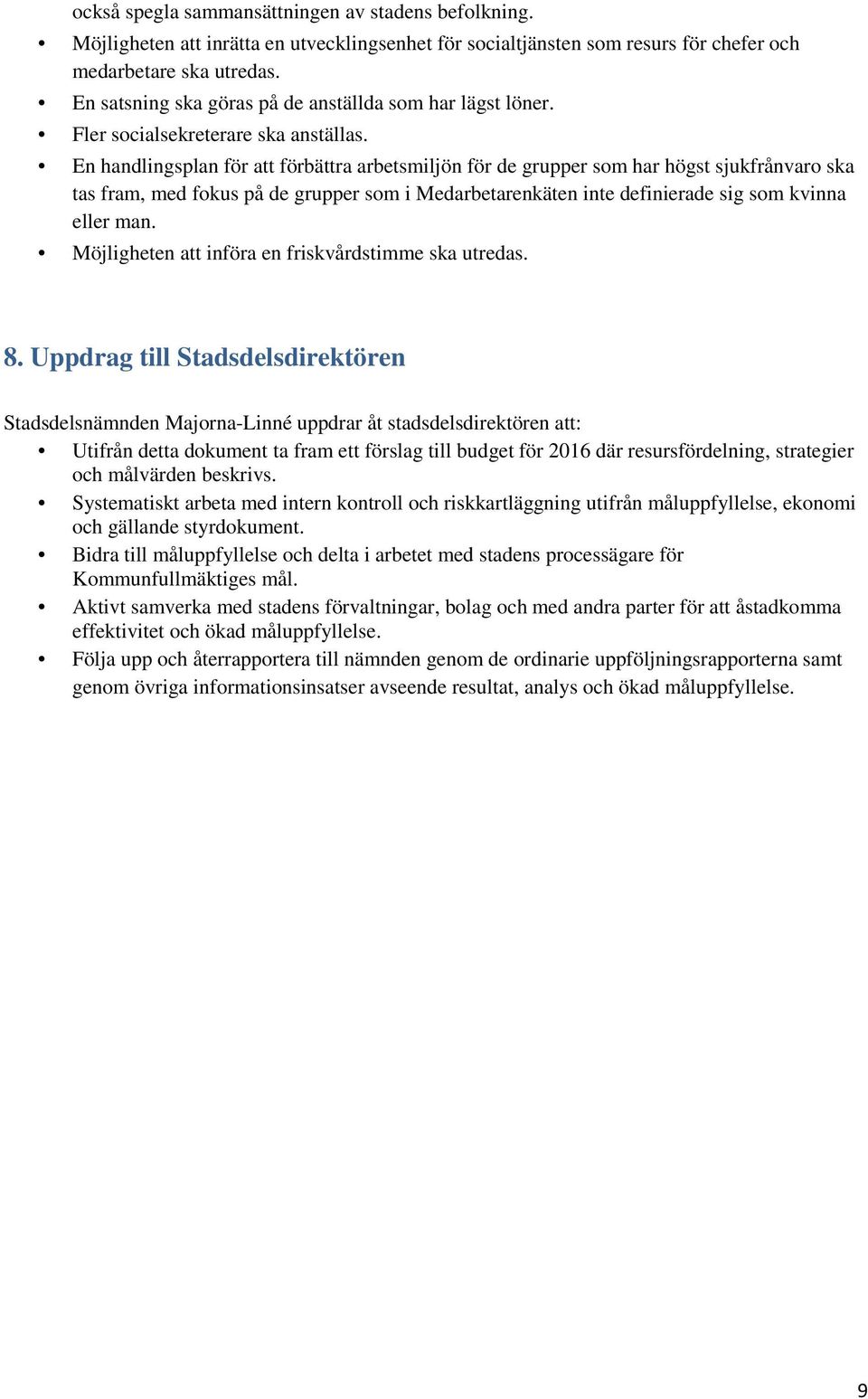 En handlingsplan för att förbättra arbetsmiljön för de grupper som har högst sjukfrånvaro ska tas fram, med fokus på de grupper som i Medarbetarenkäten inte definierade sig som kvinna eller man.