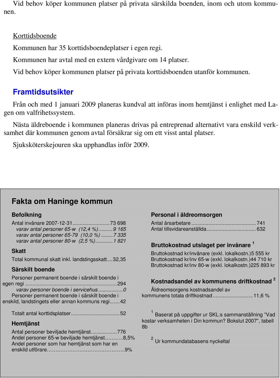 Framtidsutsikter Från och med 1 januari 2009 planeras kundval att införas inom hemtjänst i enlighet med Lagen om valfrihetssystem.