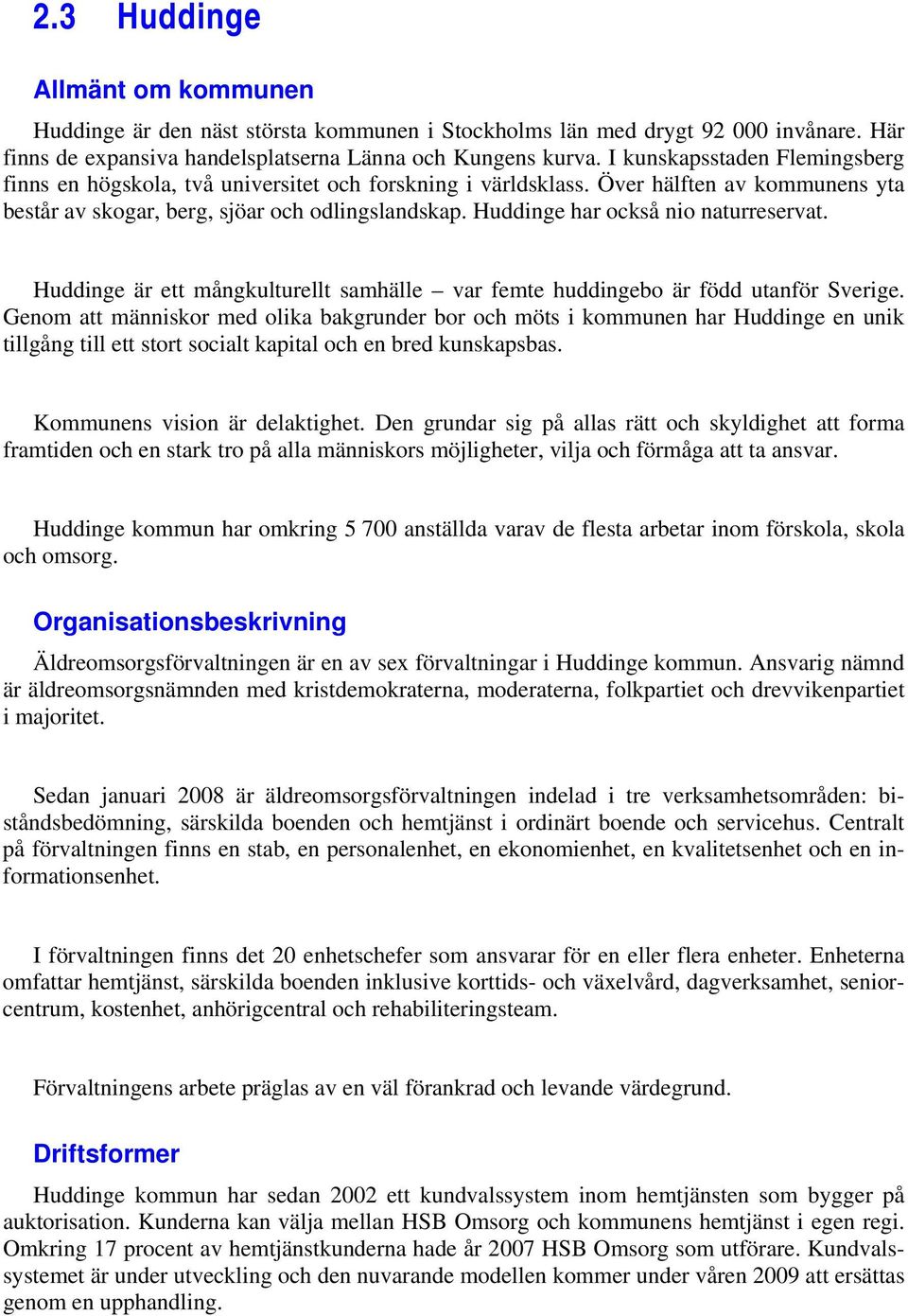 Huddinge har också nio naturreservat. Huddinge är ett mångkulturellt samhälle var femte huddingebo är född utanför Sverige.