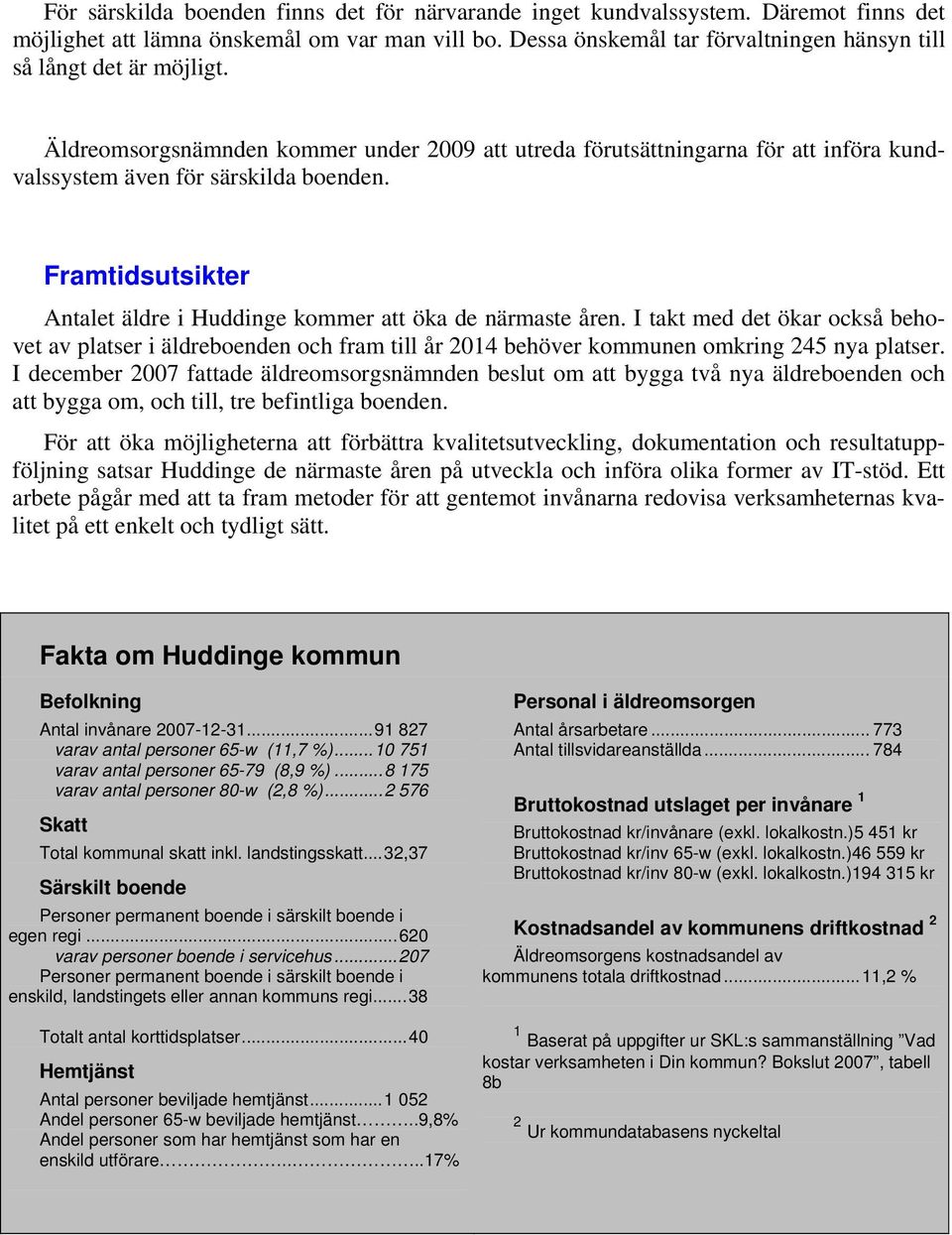 Framtidsutsikter Antalet äldre i Huddinge kommer att öka de närmaste åren. I takt med det ökar också behovet av platser i äldreboenden och fram till år 2014 behöver kommunen omkring 245 nya platser.