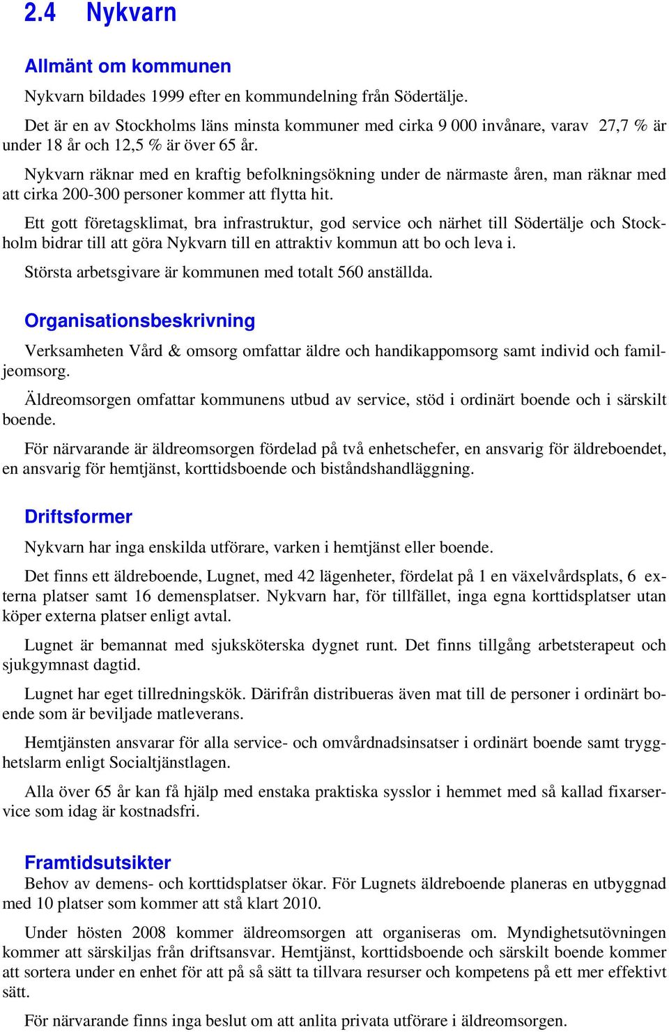 Nykvarn räknar med en kraftig befolkningsökning under de närmaste åren, man räknar med att cirka 200-300 personer kommer att flytta hit.