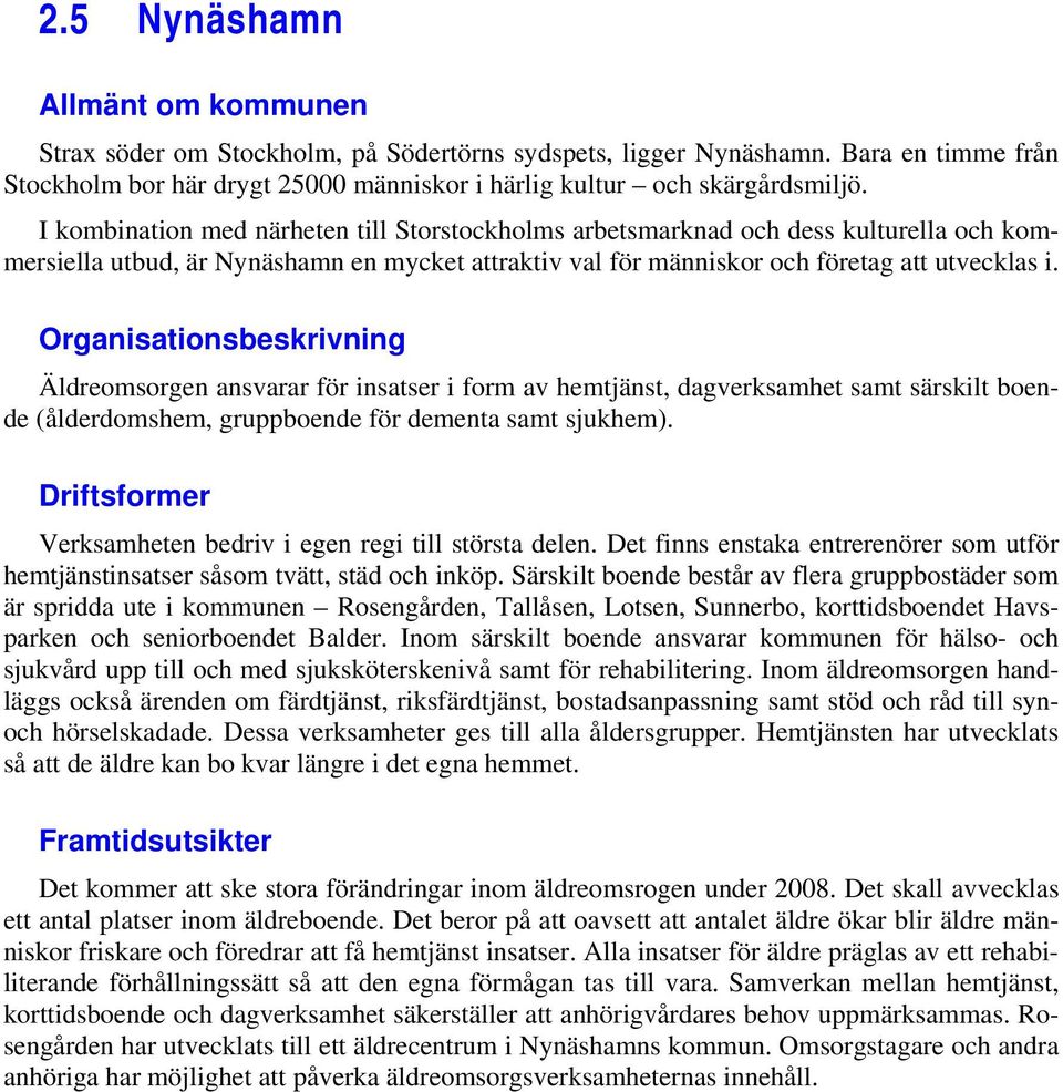 Organisationsbeskrivning Äldreomsorgen ansvarar för insatser i form av hemtjänst, dagverksamhet samt särskilt boende (ålderdomshem, gruppboende för dementa samt sjukhem).