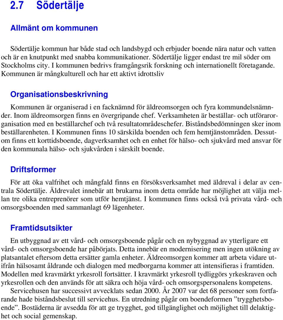 Kommunen är mångkulturell och har ett aktivt idrottsliv Organisationsbeskrivning Kommunen är organiserad i en facknämnd för äldreomsorgen och fyra kommundelsnämnder.