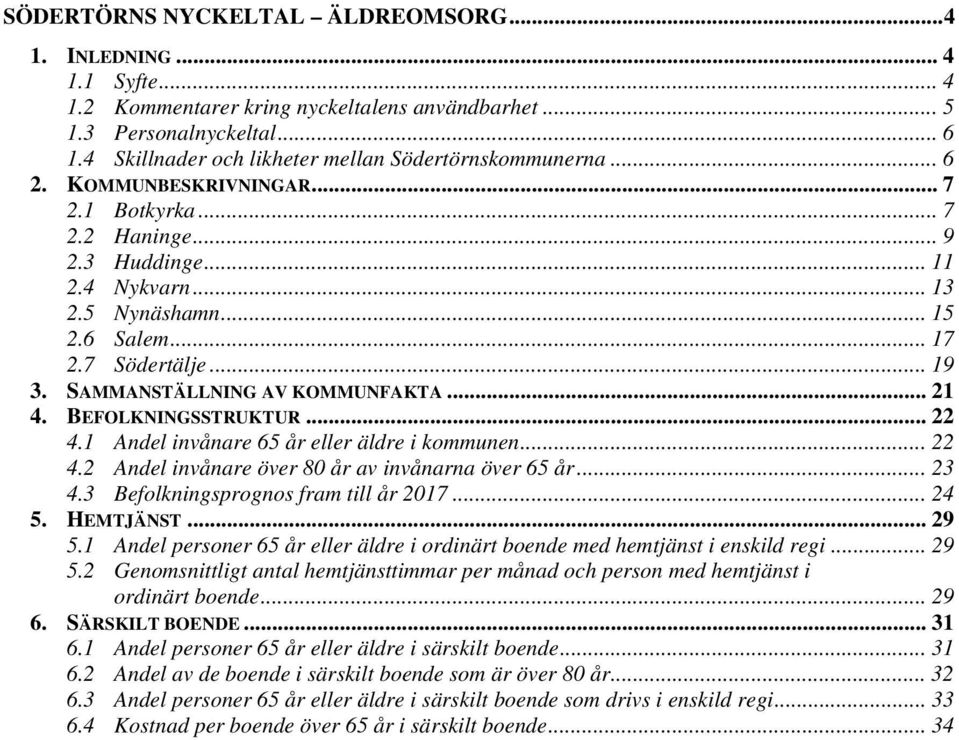 7 Södertälje... 19 3. SAMMANSTÄLLNING AV KOMMUNFAKTA... 21 4. BEFOLKNINGSSTRUKTUR... 22 4.1 Andel invånare 65 år eller äldre i kommunen... 22 4.2 Andel invånare över 80 år av invånarna över 65 år.